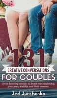 131 Creative Conversations For Couples: Christ-honoring Questions To Deepen Your Relationship, Grow Your Friendship, And Kindle Ro