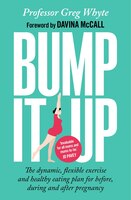 Bump It Up: The Dynamic, Flexible Exercise And Healthy Eating Plan For Before, During, And After Pregnancy