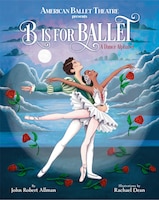 B Is For Ballet: A Dance Alphabet (american Ballet Theatre)