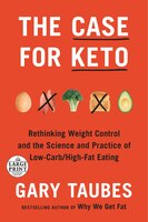 The Case For Keto: Rethinking Weight Control And The Science And Practice Of Low-carb/high-fat Eating