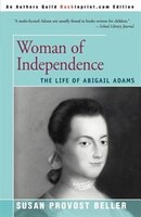 Woman Of Independence: The Life Of Abigail Adams