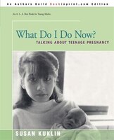 What Do I Do Now?: Talking about Teen Pregnancy