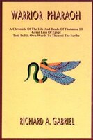 Warrior Pharaoh: A Chronicle of the Life and Deeds of Thutmose III, Great Lion of Egypt, Told in His Own Words to Th