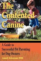 The Contented Canine: A Guide To Successful Pet Parenting For Dog Owners