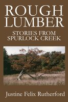Rough Lumber: Stories from Spurlock Creek