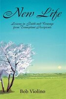 New Life: Lessons in Faith and Courage from Transplant Recipients