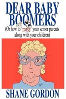 Dear Baby Boomers: (Or How to 'Raise' Your Senior Parents Along with Your Children)