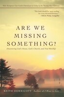 Are We Missing Something?: Discovering God's House, God's Church, And True Worship