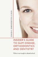 Insider's Guide to Gum Disease, Orthodontics and Dentistry: What is not taught in dental school