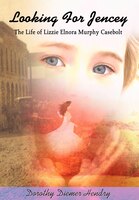 Looking For Jencey: The Life of Lizzie Elnora Murphy Casebolt