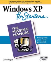 Windows Xp For Starters: The Missing Manual: Exactly What You Need To Get Started