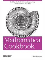 Mathematica Cookbook: Building Blocks For Science, Engineering, Finance, Music, And More