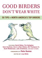 Good Birders Don't Wear White: 50 Tips from North America's Top Birders