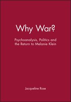 Why War?: Psychoanalysis, Politics and the Return to Melanie Klein