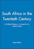 South Africa in the Twentieth Century: A Political History - In Search of a Nation State
