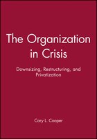 The Organization in Crisis: Downsizing, Restructuring, and Privatization