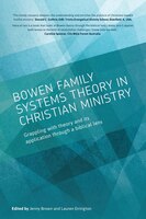 Bowen Family Systems Theory In Christian Ministry: Grappling With Theory And Its Application Through A Biblical Lens