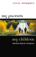 My Parents, My Children: Spiritual Help For Caregivers