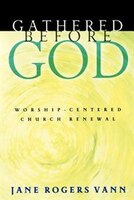 Gathered Before God: Worship-Centered Church Renewal
