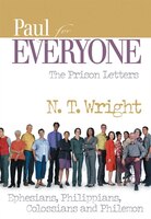 Paul For Everyone: The Prison Letters: Ephesians, Philippians, Colossians, And Philemon