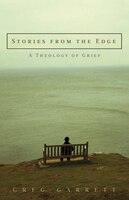 Stories from the Edge: A Theology of Grief