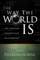 The Way The World Is: The Christian Perspective Of A Scientist