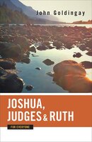 JOSHUA, JUDGES, AND RUTH FOR EVERYONE