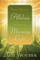 From Advent's Alleluia To Easter's Morning Light: Poetry For Worship, Study, And Devotion