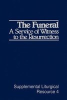 The Funeral: A Service of Witness to the Resurrection, the Worship of God