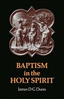 Baptism In The Holy Spirit: A Re-Examination of the New Testament Teaching on the Gift of the Holy Spirit in Relation to Pentec