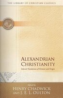 Alexandrian Christianity: Selected Translations Of Clement And Origen