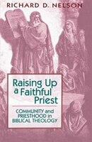 Raising Up a Faithful Priest: Community And The Priesthood In Biblical Theology