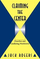 Claiming the Center: Churches And Conflicting Worldviews