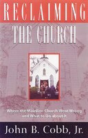 Reclaiming the Church: Where The Mainline Church Went Wrong And What To Do About It