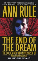 The End of the Dream the Golden Boy Who Never Grew Up: Ann Rules Crime Files Volume 5