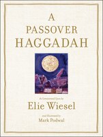 Passover Haggadah: As Commented Upon by Elie Wiesel and Illustrated by Mark Podwal