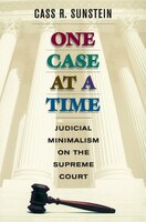 One Case at a Time: Judicial Minimalism on the Supreme Court