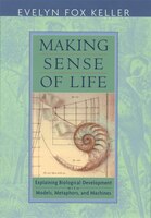 Making Sense of Life: Explaining Biological Development with Models, Metaphors, and Machines