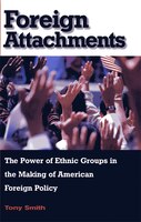 Foreign Attachments: The Power of Ethnic Groups in the Making of American Foreign Policy