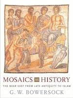 Mosaics as History: The Near East from Late Antiquity to Islam