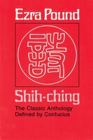 Shih-ching: The Classic Anthology Defined by Confucius