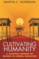 Cultivating Humanity: A Classical Defense of Reform in Liberal Education