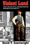 Violent Land: Single Men and Social Disorder from the Frontier to the Inner City