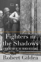 Fighters In The Shadows: A New History Of The French Resistance