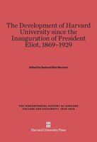 The Development of Harvard University Since the Inauguration of President Eliot, 1869-1929