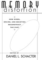 Memory Distortion: How Minds, Brains, and Societies Reconstruct the Past