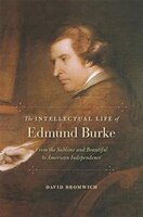 The Intellectual Life Of Edmund Burke: From The Sublime And Beautiful To American Independence