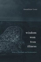 Wisdom Won From Illness: Essays In Philosophy And Psychoanalysis