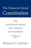 The Classical Liberal Constitution: The Uncertain Quest for Limited Government