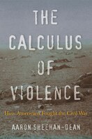 The Calculus Of Violence: How Americans Fought The Civil War